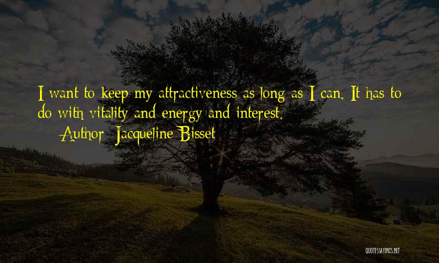 Jacqueline Bisset Quotes: I Want To Keep My Attractiveness As Long As I Can. It Has To Do With Vitality And Energy And