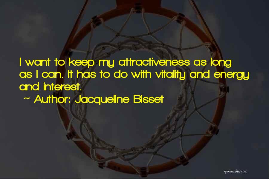 Jacqueline Bisset Quotes: I Want To Keep My Attractiveness As Long As I Can. It Has To Do With Vitality And Energy And