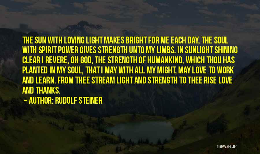 Rudolf Steiner Quotes: The Sun With Loving Light Makes Bright For Me Each Day, The Soul With Spirit Power Gives Strength Unto My