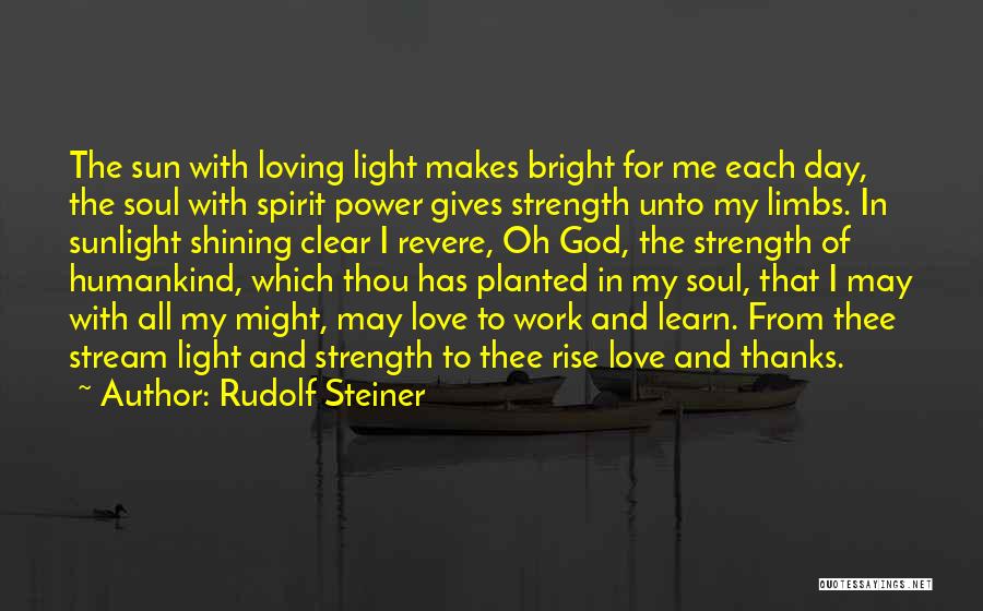 Rudolf Steiner Quotes: The Sun With Loving Light Makes Bright For Me Each Day, The Soul With Spirit Power Gives Strength Unto My