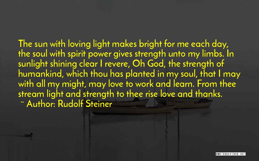 Rudolf Steiner Quotes: The Sun With Loving Light Makes Bright For Me Each Day, The Soul With Spirit Power Gives Strength Unto My