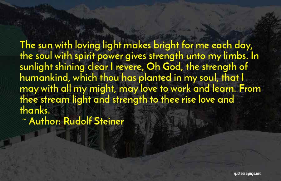 Rudolf Steiner Quotes: The Sun With Loving Light Makes Bright For Me Each Day, The Soul With Spirit Power Gives Strength Unto My