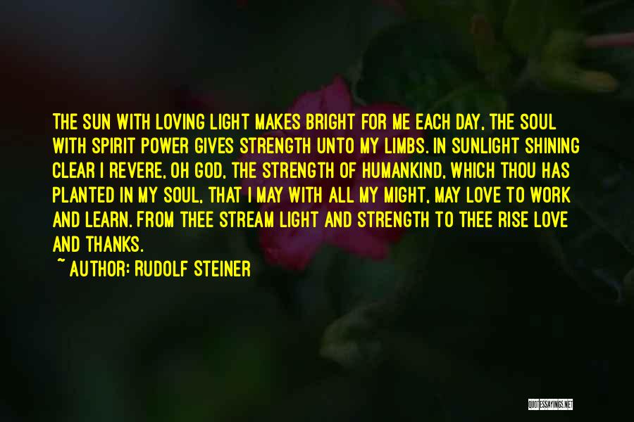 Rudolf Steiner Quotes: The Sun With Loving Light Makes Bright For Me Each Day, The Soul With Spirit Power Gives Strength Unto My