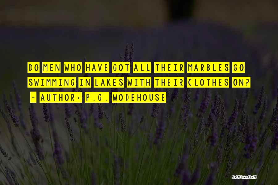 P.G. Wodehouse Quotes: Do Men Who Have Got All Their Marbles Go Swimming In Lakes With Their Clothes On?