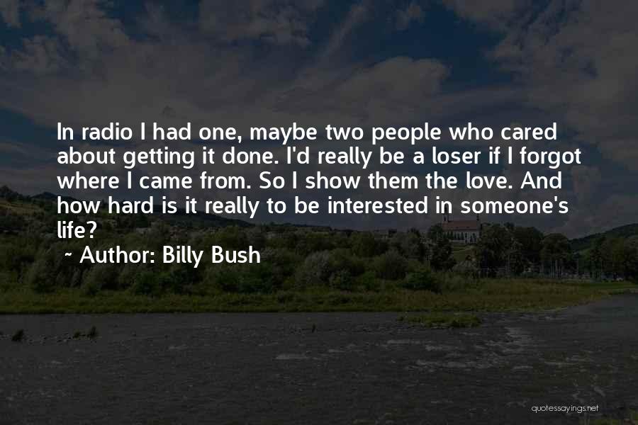 Billy Bush Quotes: In Radio I Had One, Maybe Two People Who Cared About Getting It Done. I'd Really Be A Loser If