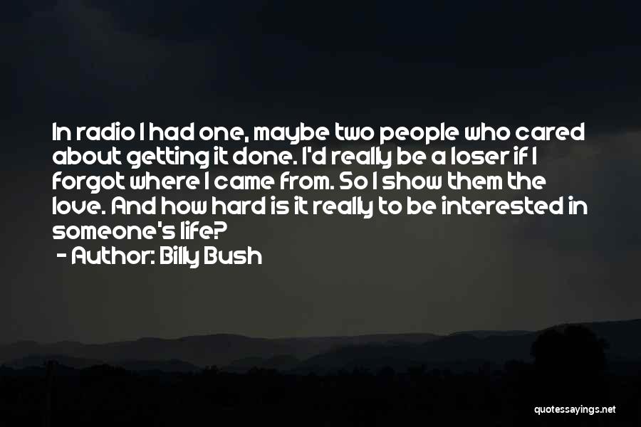 Billy Bush Quotes: In Radio I Had One, Maybe Two People Who Cared About Getting It Done. I'd Really Be A Loser If