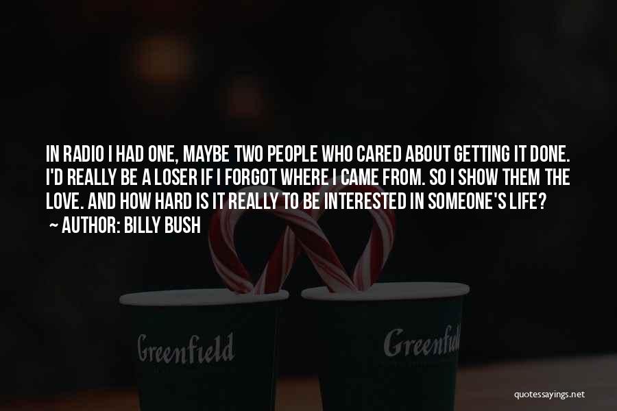 Billy Bush Quotes: In Radio I Had One, Maybe Two People Who Cared About Getting It Done. I'd Really Be A Loser If