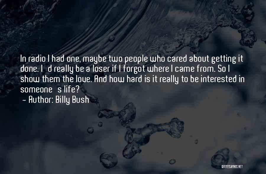 Billy Bush Quotes: In Radio I Had One, Maybe Two People Who Cared About Getting It Done. I'd Really Be A Loser If