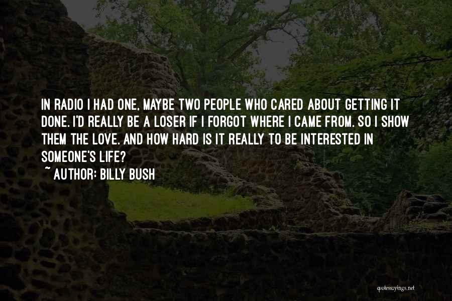 Billy Bush Quotes: In Radio I Had One, Maybe Two People Who Cared About Getting It Done. I'd Really Be A Loser If