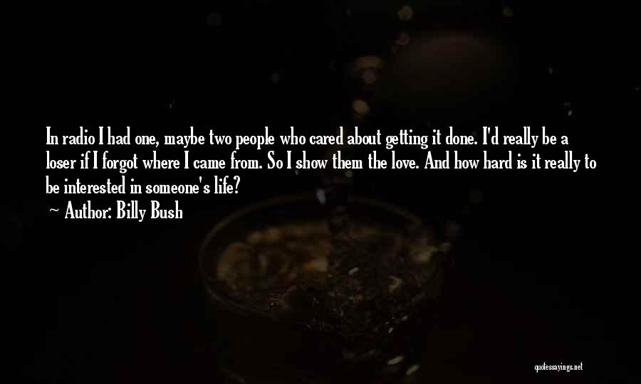 Billy Bush Quotes: In Radio I Had One, Maybe Two People Who Cared About Getting It Done. I'd Really Be A Loser If