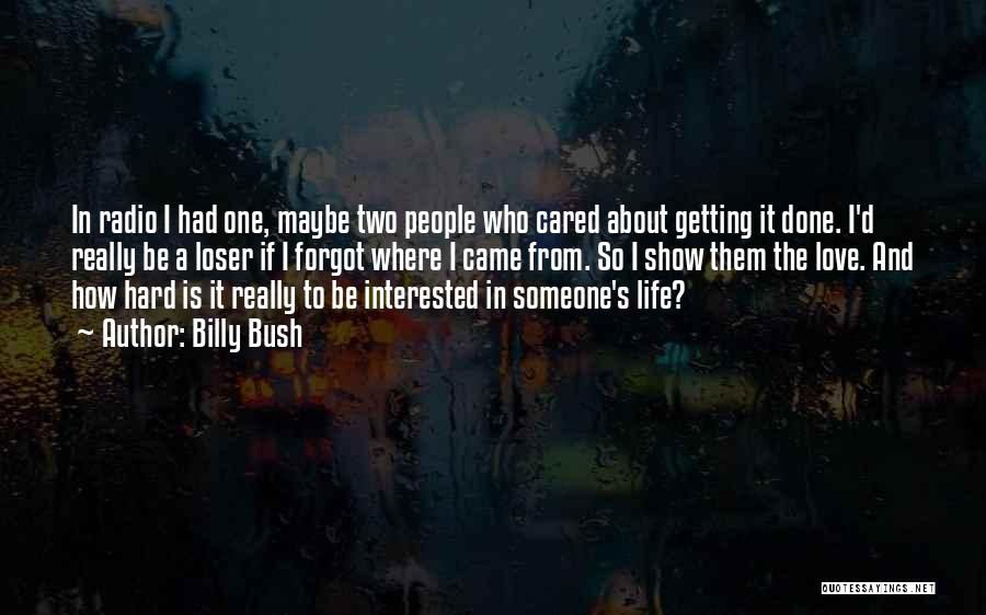 Billy Bush Quotes: In Radio I Had One, Maybe Two People Who Cared About Getting It Done. I'd Really Be A Loser If