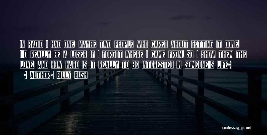 Billy Bush Quotes: In Radio I Had One, Maybe Two People Who Cared About Getting It Done. I'd Really Be A Loser If