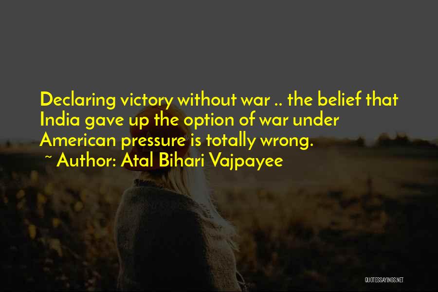 Atal Bihari Vajpayee Quotes: Declaring Victory Without War .. The Belief That India Gave Up The Option Of War Under American Pressure Is Totally