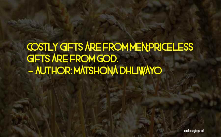 Matshona Dhliwayo Quotes: Costly Gifts Are From Men;priceless Gifts Are From God.