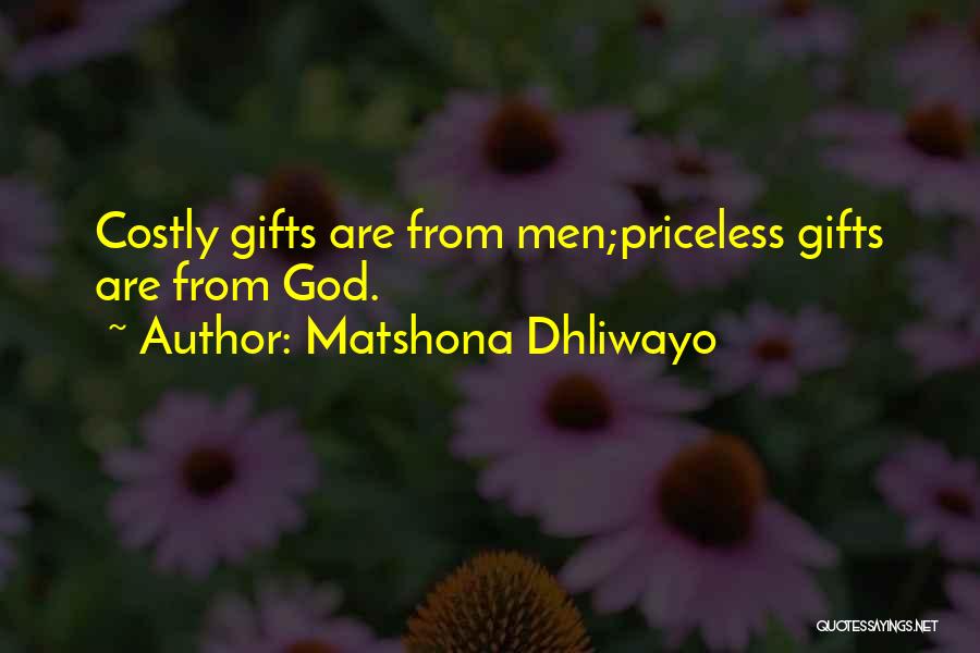 Matshona Dhliwayo Quotes: Costly Gifts Are From Men;priceless Gifts Are From God.