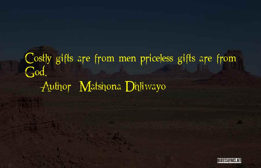 Matshona Dhliwayo Quotes: Costly Gifts Are From Men;priceless Gifts Are From God.