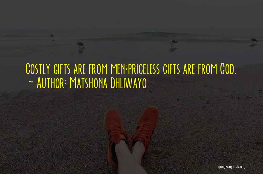 Matshona Dhliwayo Quotes: Costly Gifts Are From Men;priceless Gifts Are From God.