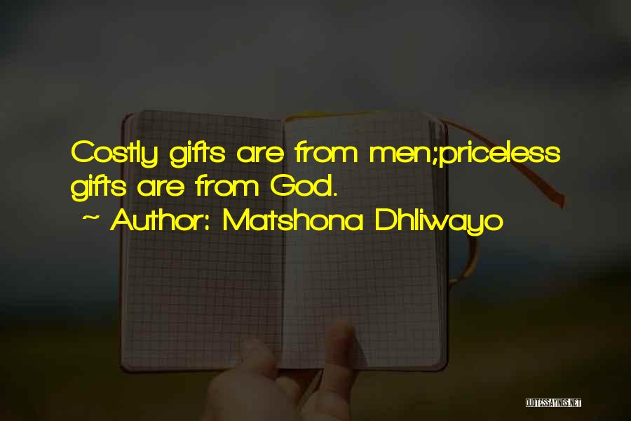 Matshona Dhliwayo Quotes: Costly Gifts Are From Men;priceless Gifts Are From God.