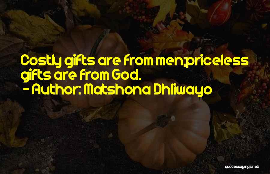 Matshona Dhliwayo Quotes: Costly Gifts Are From Men;priceless Gifts Are From God.