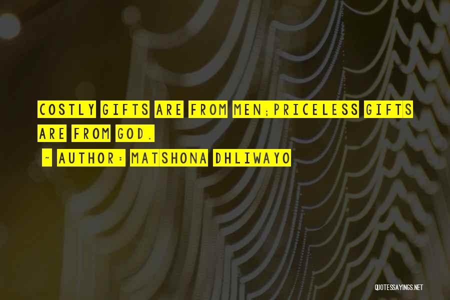 Matshona Dhliwayo Quotes: Costly Gifts Are From Men;priceless Gifts Are From God.