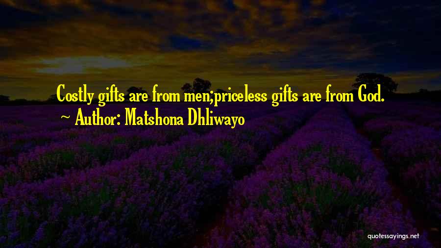 Matshona Dhliwayo Quotes: Costly Gifts Are From Men;priceless Gifts Are From God.