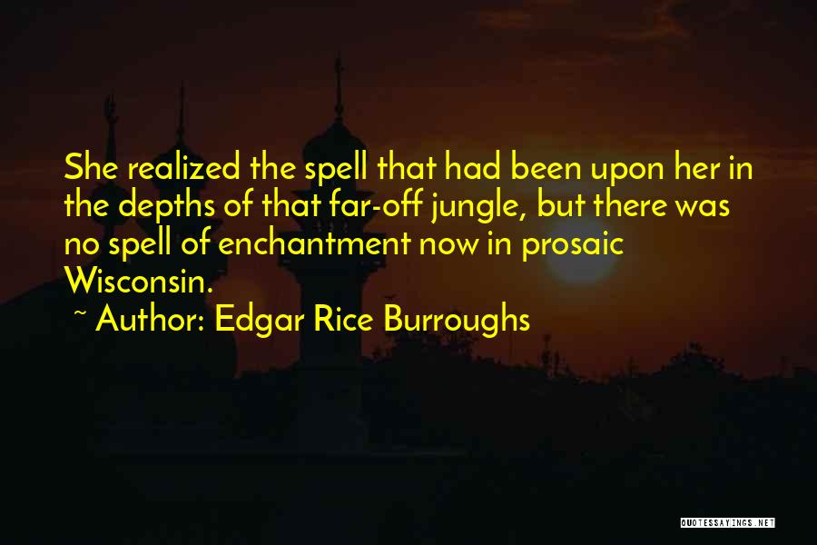 Edgar Rice Burroughs Quotes: She Realized The Spell That Had Been Upon Her In The Depths Of That Far-off Jungle, But There Was No