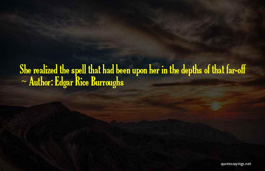 Edgar Rice Burroughs Quotes: She Realized The Spell That Had Been Upon Her In The Depths Of That Far-off Jungle, But There Was No