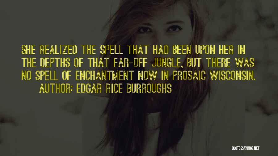 Edgar Rice Burroughs Quotes: She Realized The Spell That Had Been Upon Her In The Depths Of That Far-off Jungle, But There Was No