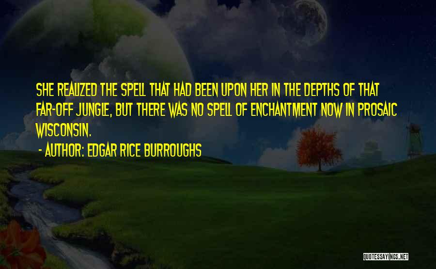 Edgar Rice Burroughs Quotes: She Realized The Spell That Had Been Upon Her In The Depths Of That Far-off Jungle, But There Was No