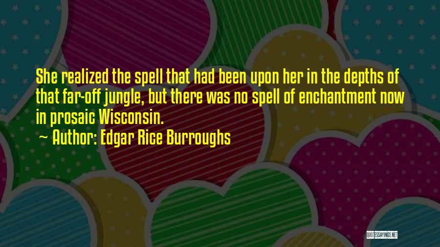 Edgar Rice Burroughs Quotes: She Realized The Spell That Had Been Upon Her In The Depths Of That Far-off Jungle, But There Was No