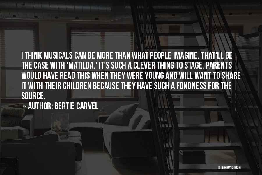 Bertie Carvel Quotes: I Think Musicals Can Be More Than What People Imagine. That'll Be The Case With 'matilda.' It's Such A Clever