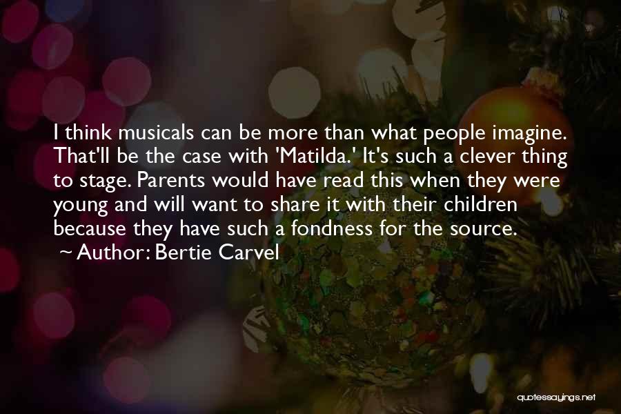Bertie Carvel Quotes: I Think Musicals Can Be More Than What People Imagine. That'll Be The Case With 'matilda.' It's Such A Clever
