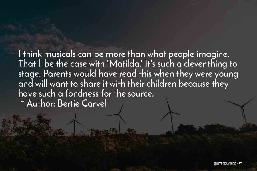 Bertie Carvel Quotes: I Think Musicals Can Be More Than What People Imagine. That'll Be The Case With 'matilda.' It's Such A Clever