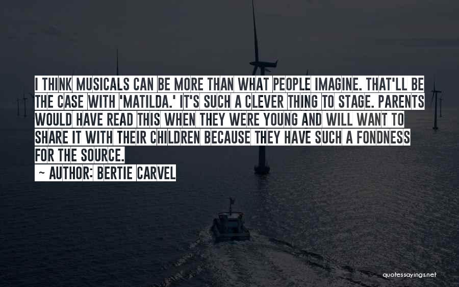 Bertie Carvel Quotes: I Think Musicals Can Be More Than What People Imagine. That'll Be The Case With 'matilda.' It's Such A Clever