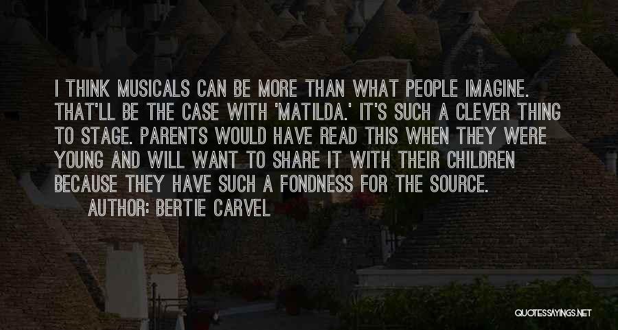 Bertie Carvel Quotes: I Think Musicals Can Be More Than What People Imagine. That'll Be The Case With 'matilda.' It's Such A Clever
