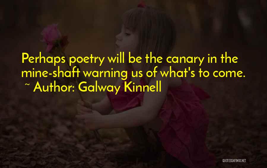 Galway Kinnell Quotes: Perhaps Poetry Will Be The Canary In The Mine-shaft Warning Us Of What's To Come.