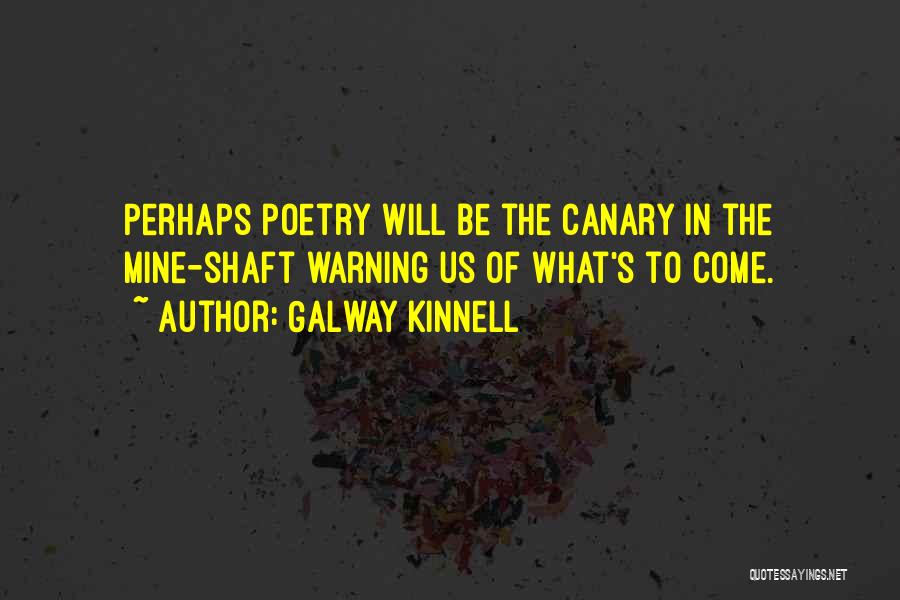 Galway Kinnell Quotes: Perhaps Poetry Will Be The Canary In The Mine-shaft Warning Us Of What's To Come.