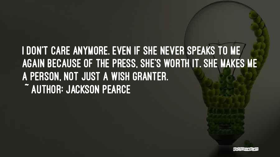 Jackson Pearce Quotes: I Don't Care Anymore. Even If She Never Speaks To Me Again Because Of The Press, She's Worth It. She