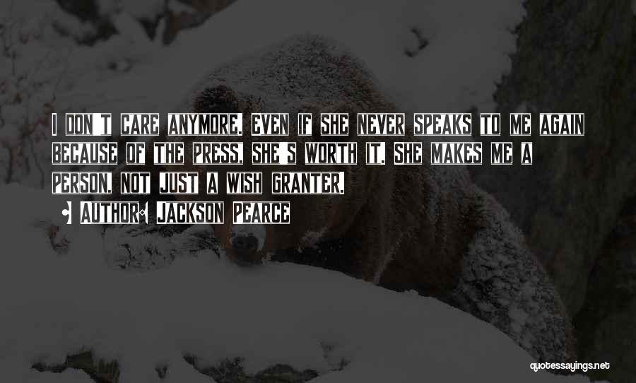 Jackson Pearce Quotes: I Don't Care Anymore. Even If She Never Speaks To Me Again Because Of The Press, She's Worth It. She