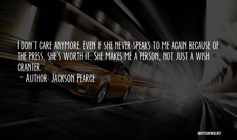 Jackson Pearce Quotes: I Don't Care Anymore. Even If She Never Speaks To Me Again Because Of The Press, She's Worth It. She