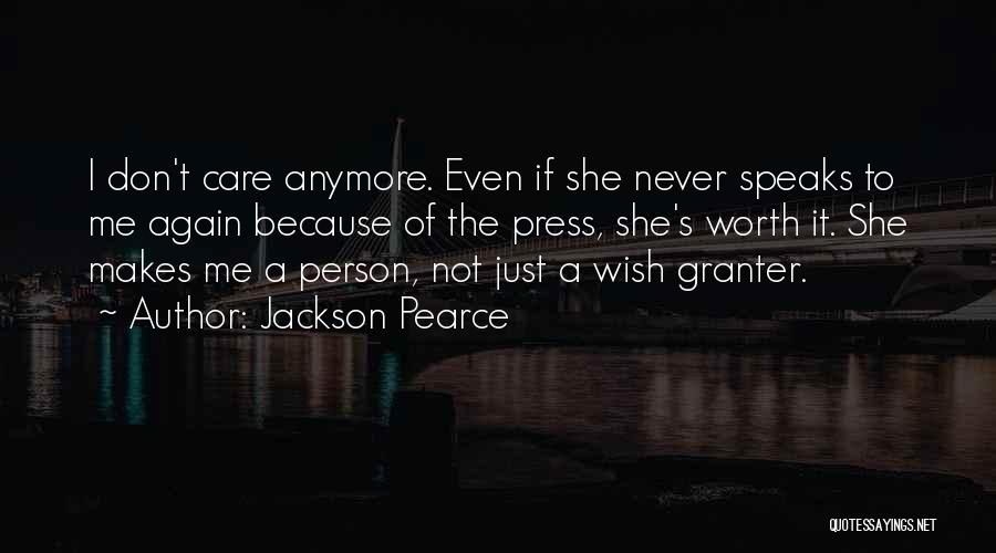 Jackson Pearce Quotes: I Don't Care Anymore. Even If She Never Speaks To Me Again Because Of The Press, She's Worth It. She