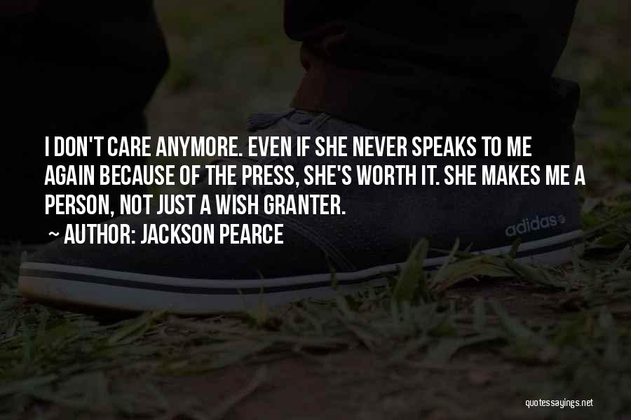 Jackson Pearce Quotes: I Don't Care Anymore. Even If She Never Speaks To Me Again Because Of The Press, She's Worth It. She