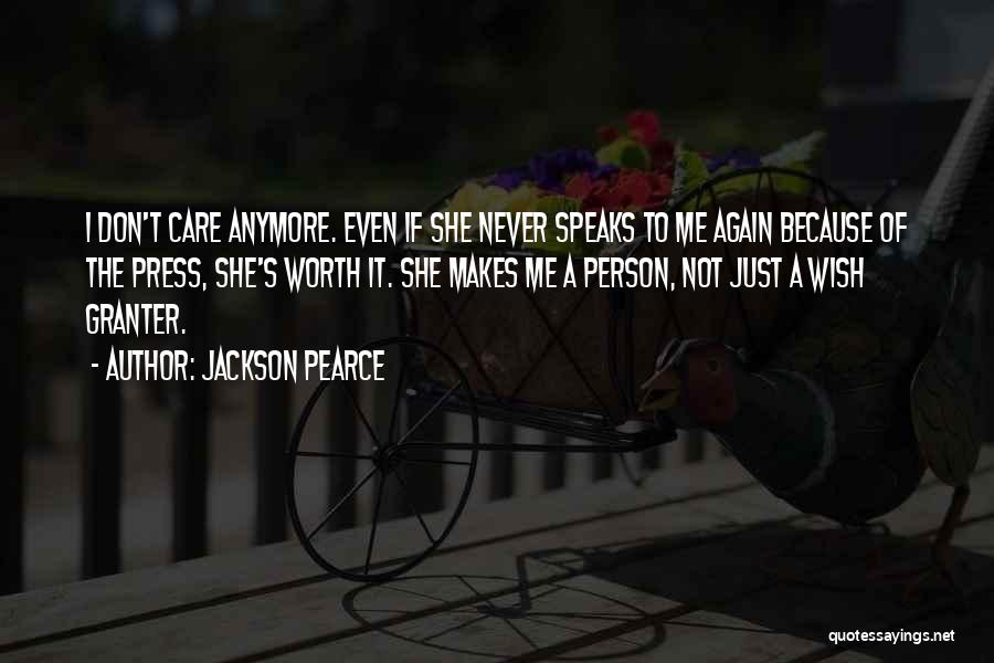 Jackson Pearce Quotes: I Don't Care Anymore. Even If She Never Speaks To Me Again Because Of The Press, She's Worth It. She