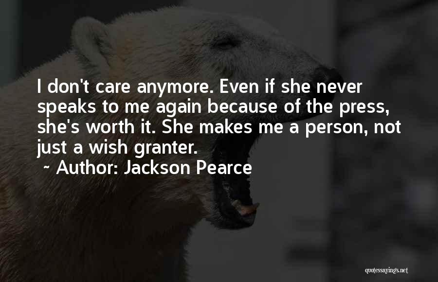 Jackson Pearce Quotes: I Don't Care Anymore. Even If She Never Speaks To Me Again Because Of The Press, She's Worth It. She