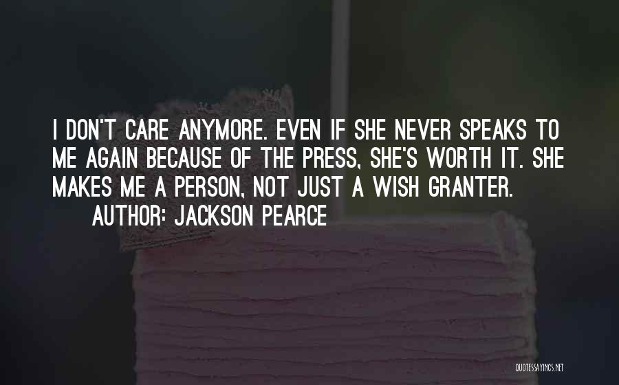 Jackson Pearce Quotes: I Don't Care Anymore. Even If She Never Speaks To Me Again Because Of The Press, She's Worth It. She