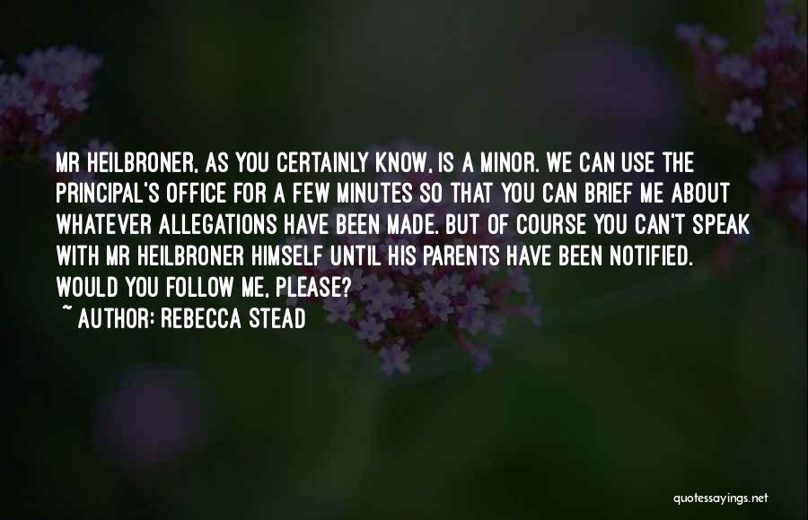 Rebecca Stead Quotes: Mr Heilbroner, As You Certainly Know, Is A Minor. We Can Use The Principal's Office For A Few Minutes So