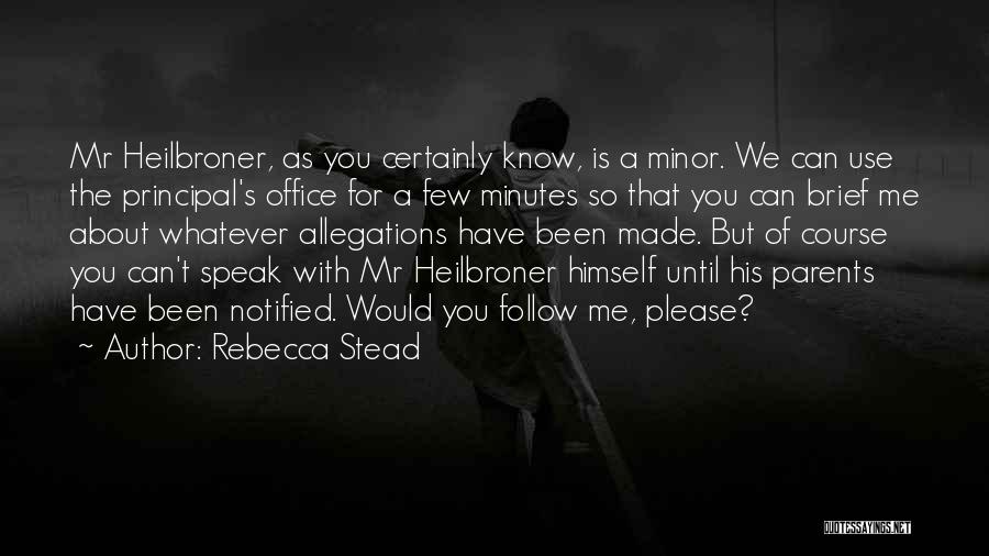 Rebecca Stead Quotes: Mr Heilbroner, As You Certainly Know, Is A Minor. We Can Use The Principal's Office For A Few Minutes So