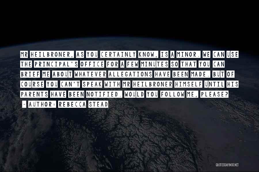 Rebecca Stead Quotes: Mr Heilbroner, As You Certainly Know, Is A Minor. We Can Use The Principal's Office For A Few Minutes So