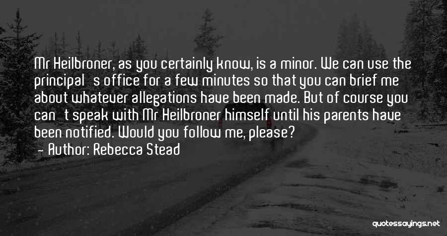 Rebecca Stead Quotes: Mr Heilbroner, As You Certainly Know, Is A Minor. We Can Use The Principal's Office For A Few Minutes So