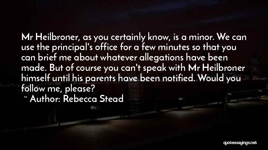 Rebecca Stead Quotes: Mr Heilbroner, As You Certainly Know, Is A Minor. We Can Use The Principal's Office For A Few Minutes So